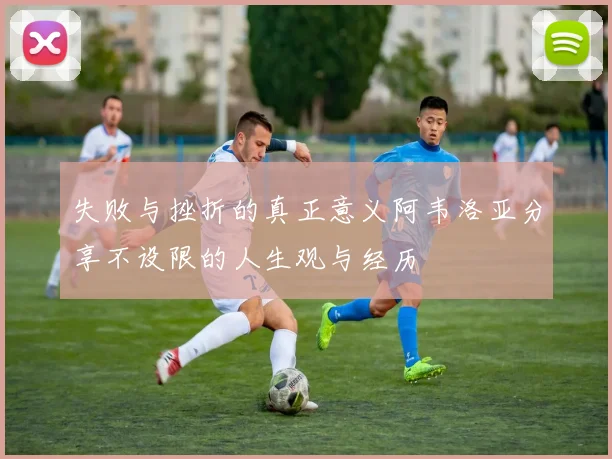 失败与挫折的真正意义阿韦洛亚分享不设限的人生观与经历