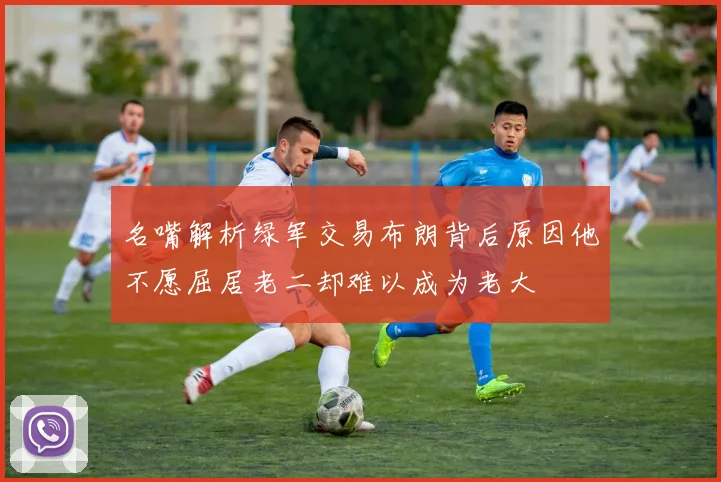 名嘴解析绿军交易布朗背后原因他不愿屈居老二却难以成为老大